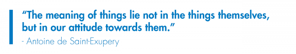 The meaning of things lie not in the things themselves, but in our attitude towards them.